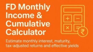 Read more about the article FD Monthly Income Calculator | Cumulative FD Maturity & Post-Tax Returns